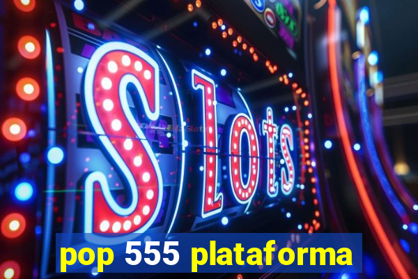 pop 555 plataforma